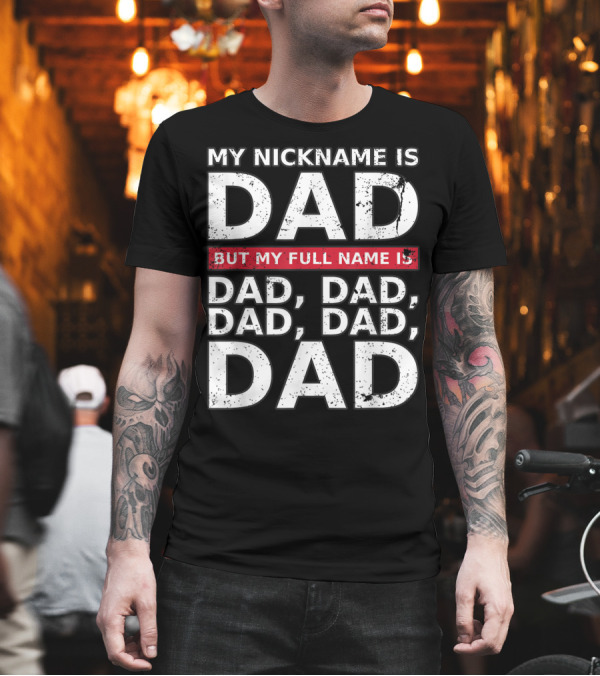 My Nickname Is Dad But My Full Name Is Dad Dad Dad Dad T-Shirt My Nickname Is Dad But My Full Name Is Dad Dad Dad Dad T-Shirt