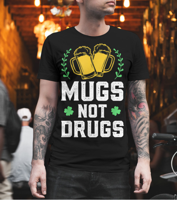 Mugs Not Drugs St Patrick's Day Irish Party Beer Clovers T-Shirt Mugs Not Drugs St Patrick's Day Irish Party Beer Clovers T-Shirt