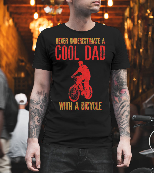 Never Underestimate A Cool Dad With A Bicycle T-Shirt Never Underestimate A Cool Dad With A Bicycle T-Shirt