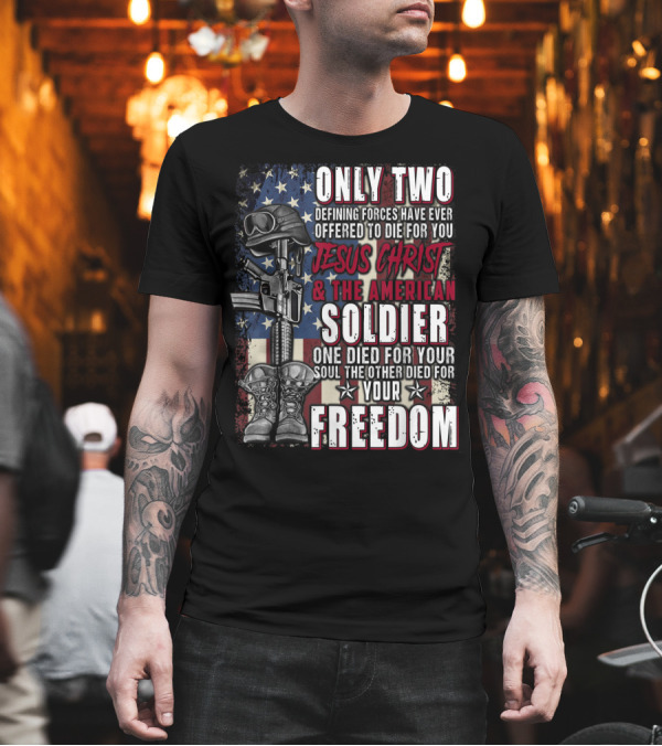 Only Two Defining Forces Jesus Christ American Soldier Died for Your Freedom T-Shirt Only Two Defining Forces Jesus Christ American Soldier Died for Your Freedom T-Shirt