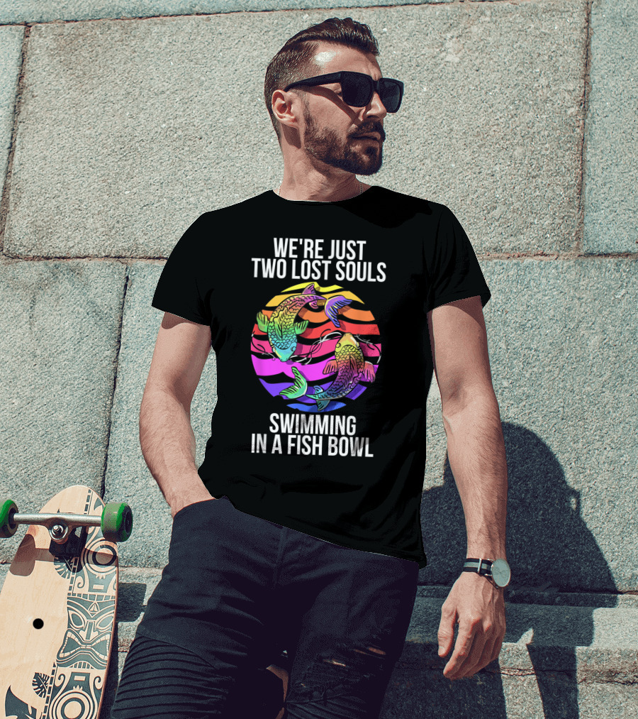 We're Just Two Lost Souls Swimming In A Fish Bowl With Colorful Koi Fish And Rainbow Background T-Shirt