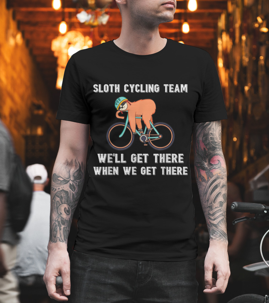 Sloth Cycling Team We'll Get There When We Get There Lazy Slow T-Shirt