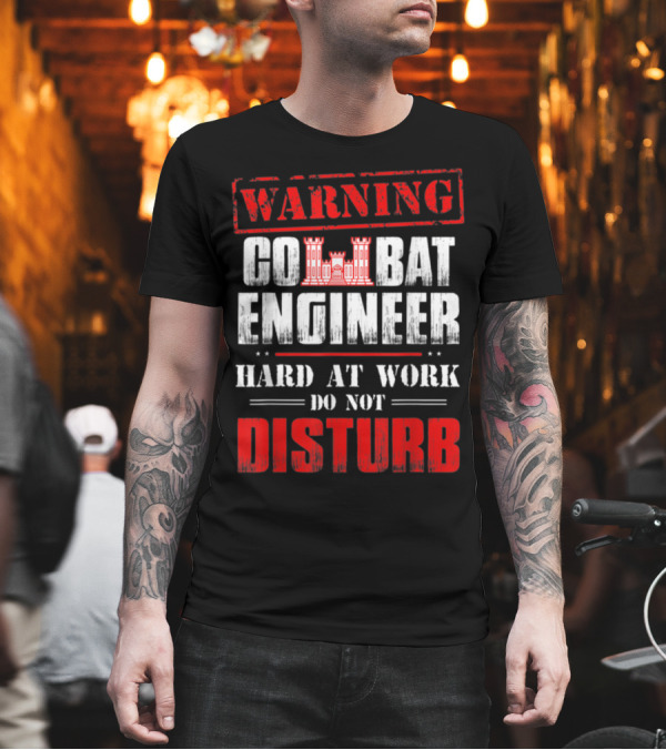 Warning Combat Engineer Hard at Work Do Not Disturb Military T-Shirt Warning Combat Engineer Hard at Work Do Not Disturb Military T-Shirt