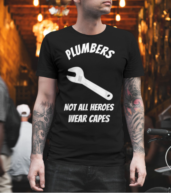 Plumbers Appreciation Not All Heroes Wear Capes Wrench T-Shirt Plumbers Appreciation Not All Heroes Wear Capes Wrench T-Shirt