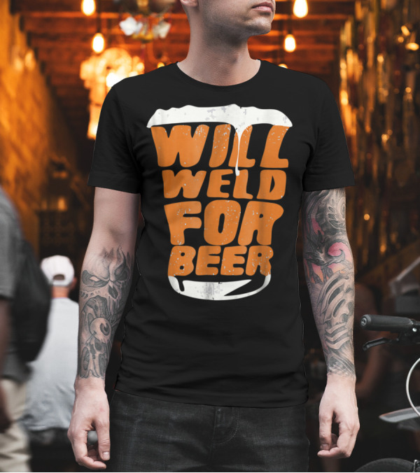Will Weld For Beer Funny Welder Drinking Humor T-Shirt Will Weld For Beer Funny Welder Drinking Humor T-Shirt