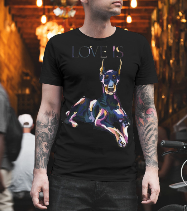 Love Is Doberman Pinscher Art with Vibrant Colors T-Shirt Love Is Doberman Pinscher Art with Vibrant Colors T-Shirt