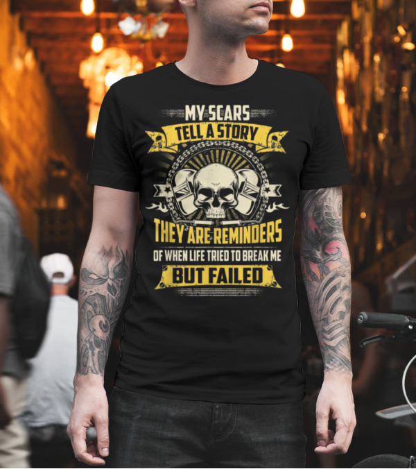 My Scars Tell A Story They Are Reminders Of When Life Tried To Break Me But Failed T-Shirt My Scars Tell A Story They Are Reminders Of When Life Tried To Break Me But Failed T-Shirt