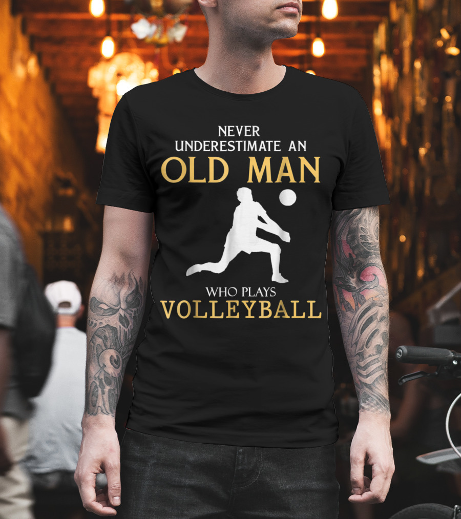 Never Underestimate An Old Man Who Plays Volleyball T-Shirt