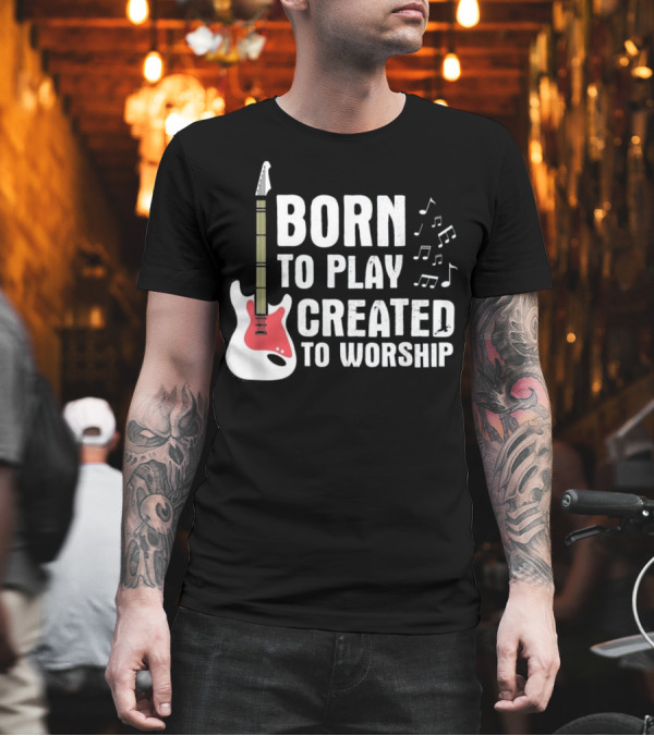 Born to Play Guitar Created to Worship Christian Music Notes T-Shirt Born to Play Guitar Created to Worship Christian Music Notes T-Shirt