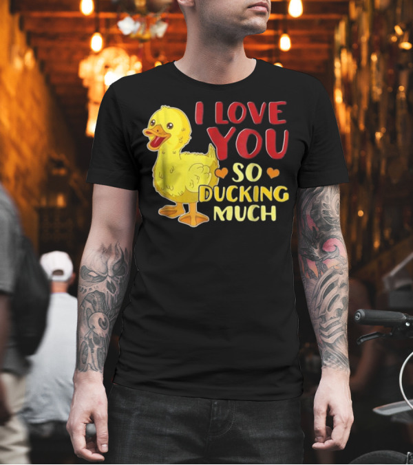 I Love You So Ducking Much Cute Funny Duck T-Shirt I Love You So Ducking Much Cute Funny Duck T-Shirt