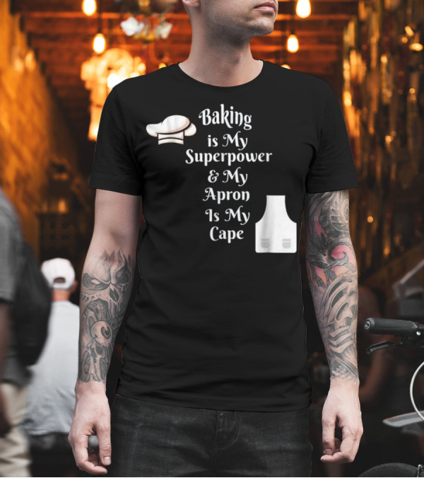 Baking Is My Superpower and My Apron Is My Cape Chef Hat Apron T-Shirt Baking Is My Superpower and My Apron Is My Cape Chef Hat Apron T-Shirt