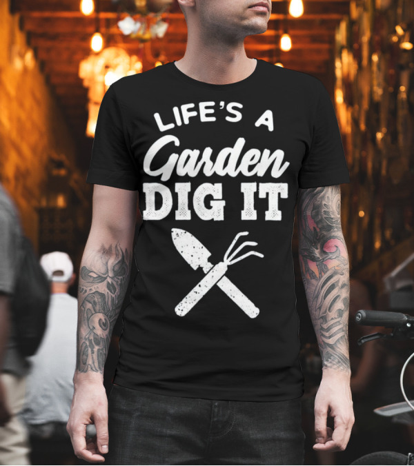 Life's a Garden Dig It with Shovel and Rake T-Shirt Life's a Garden Dig It with Shovel and Rake T-Shirt