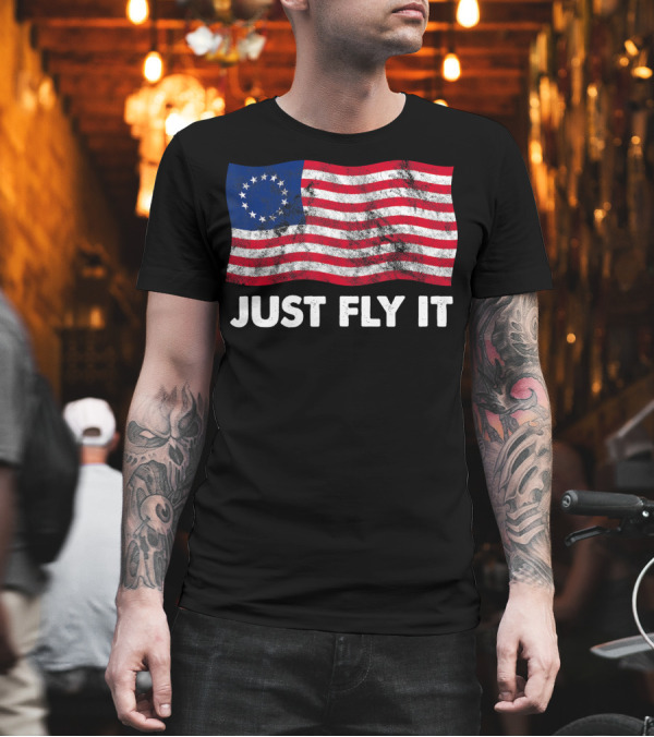 Just Fly It Betsy Ross Flag 1776 American Pride T-Shirt Just Fly It Betsy Ross Flag 1776 American Pride T-Shirt