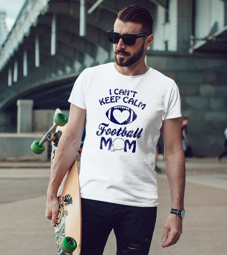 I Can't Keep Calm I'm A Football Mom T-Shirt