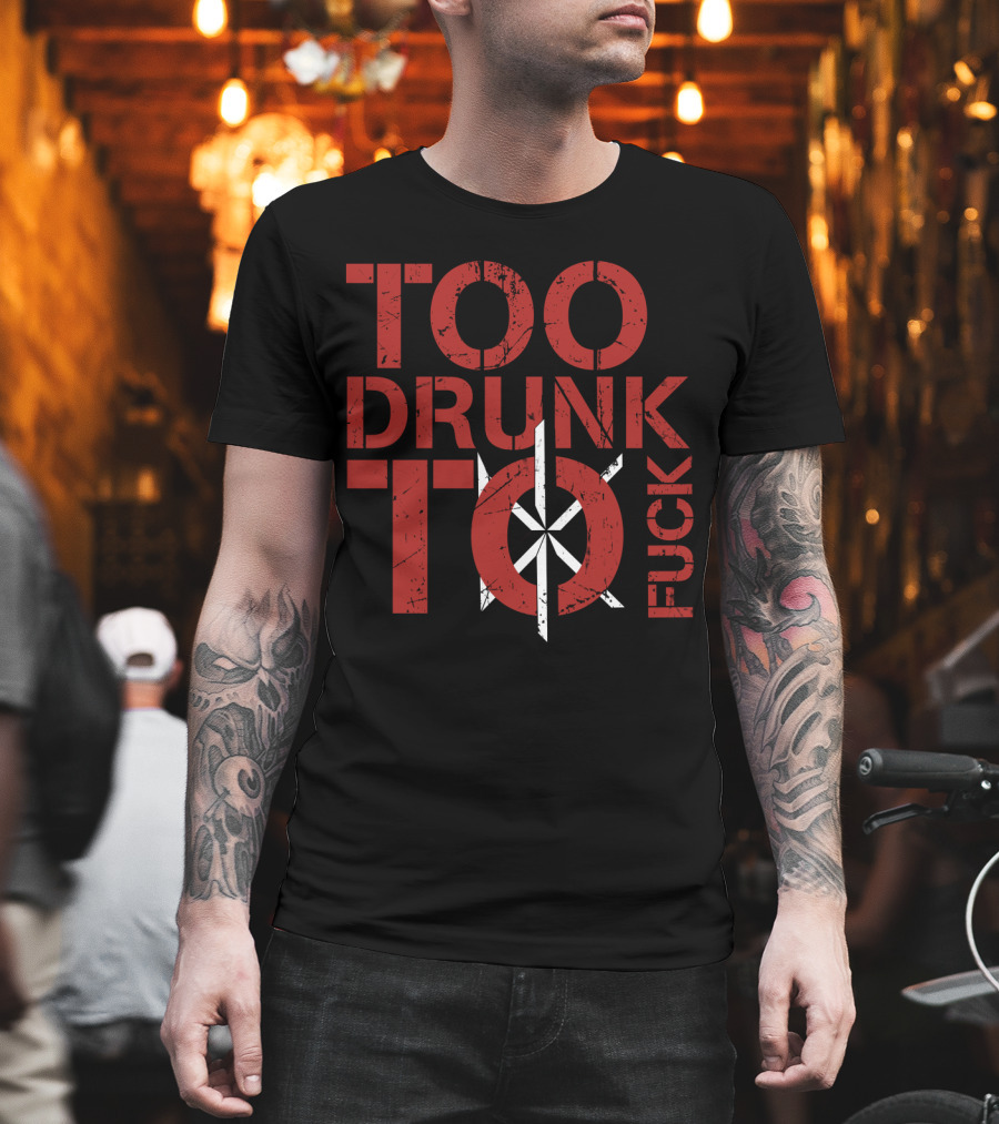 Too Drunk To Fuck Dk T-Shirt