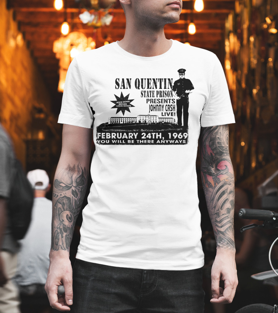 San Quentin State Prison Presents Johnny Cash Live February 24Th 1969 You Will Be There Anyways T-Shirt
