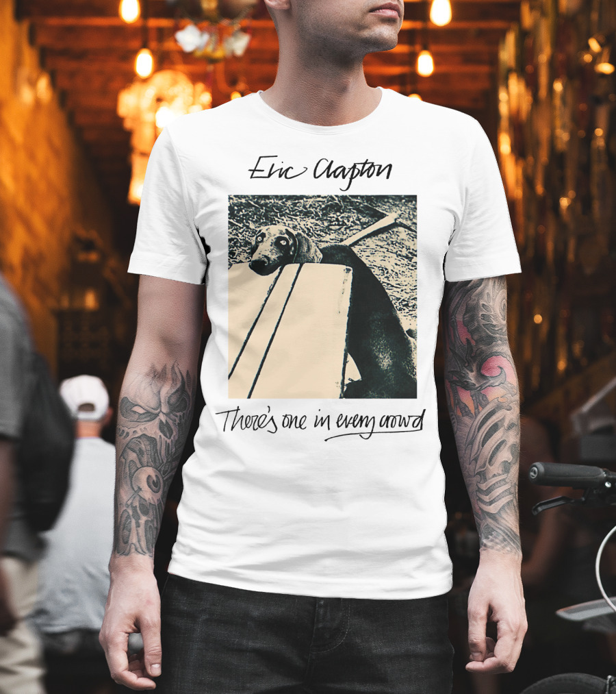 Eric Clapton There's One In Every Crowd Dog T-Shirt
