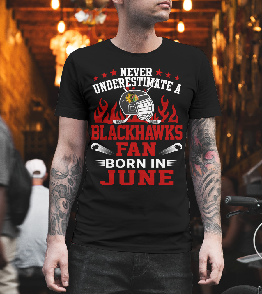 Never Underestimate A Blackhawks Fan Born In June Hockey Passion Flames Helmet Stars Hockey Sticks T-Shirt