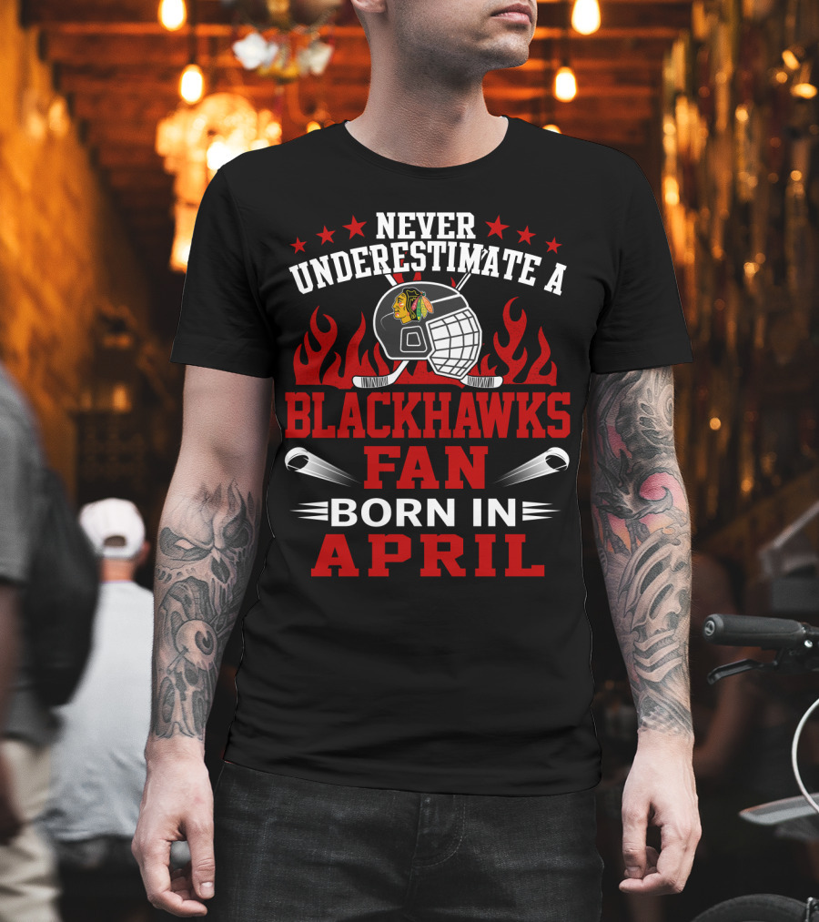 Never Underestimate a Blackhawks Fan Born in April T-Shirt