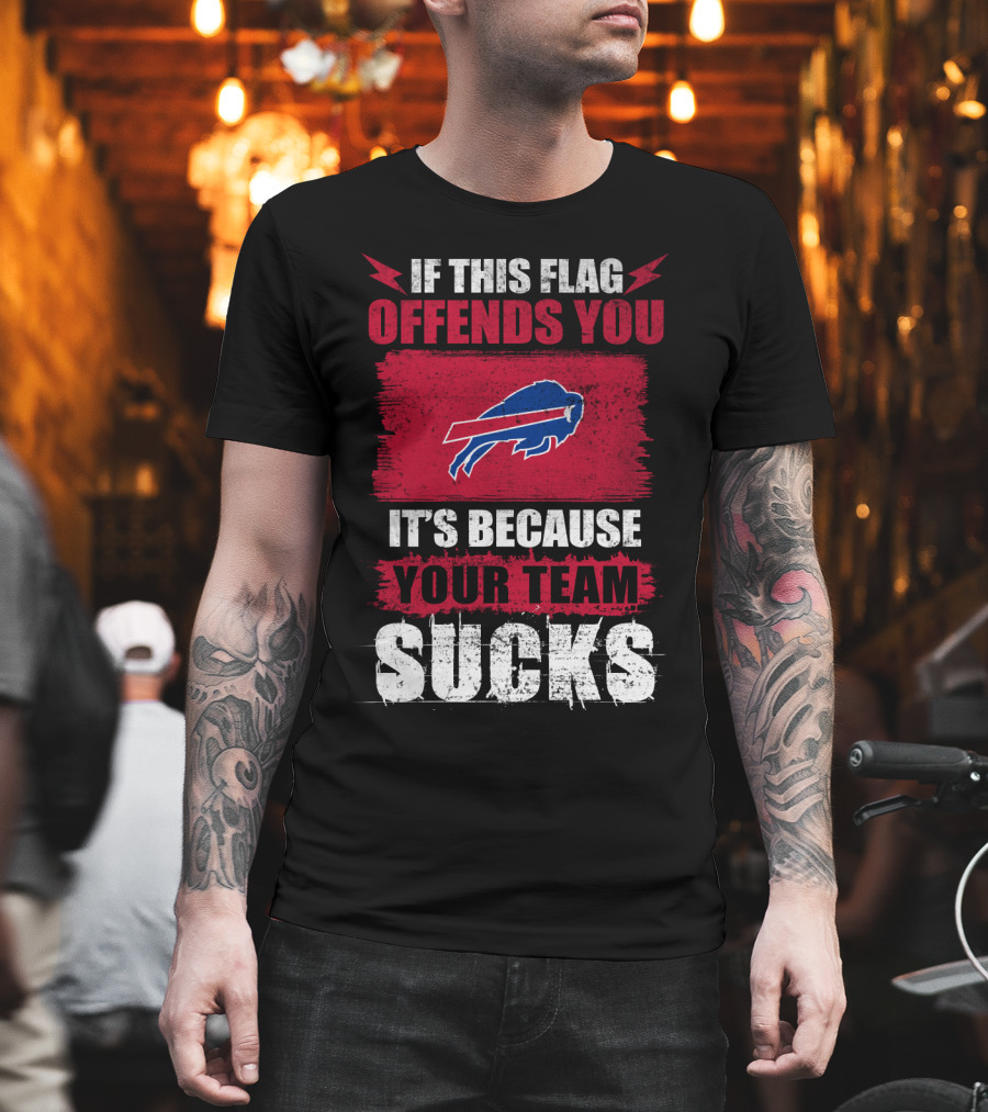 Buffalo Bills If This Flag Offends You It's Because Your Team Sucks T-Shirt
