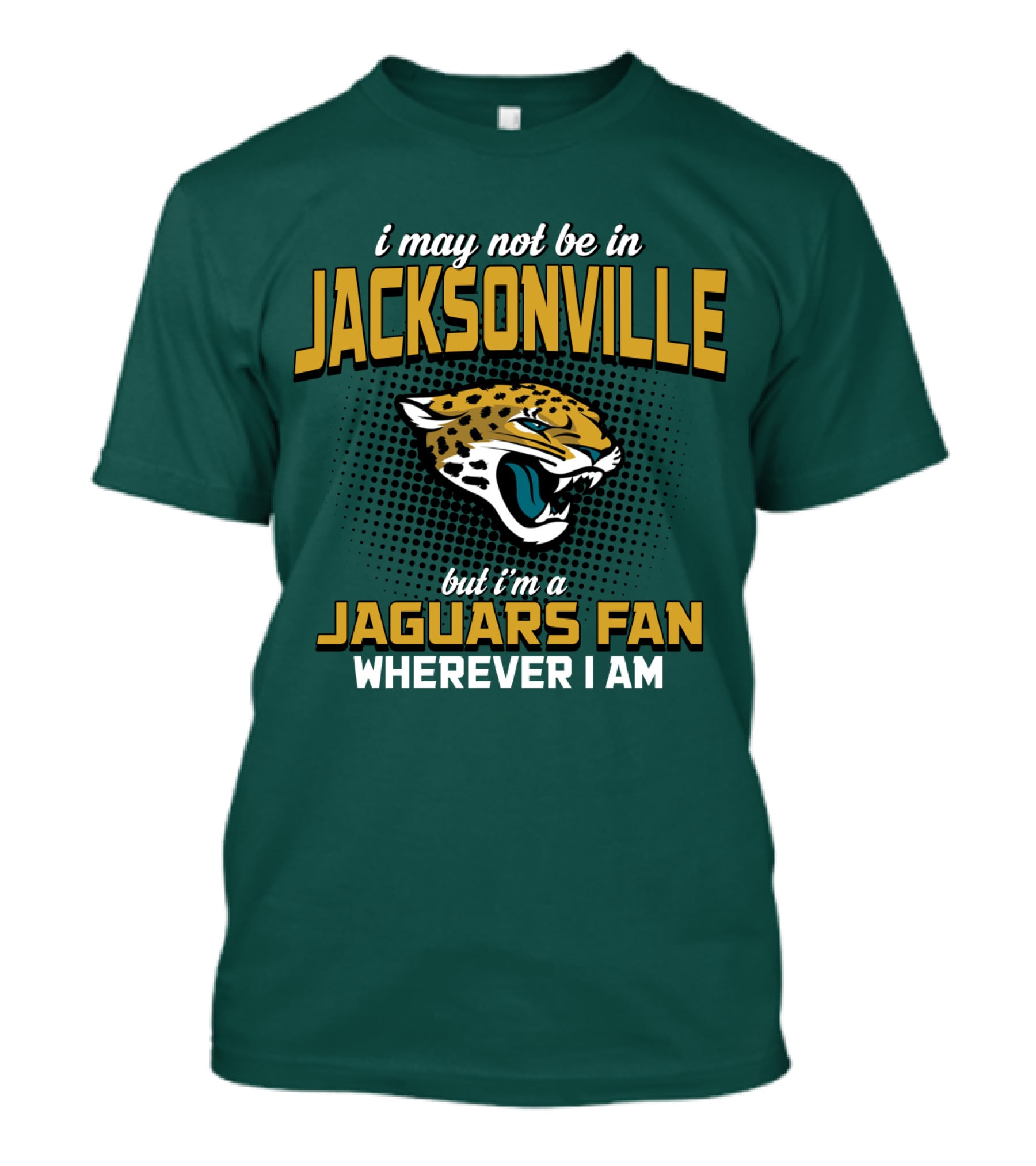 I May Not Be In Jacksonville But I'm A Jaguars Fan Wherever I Am T-Shirt