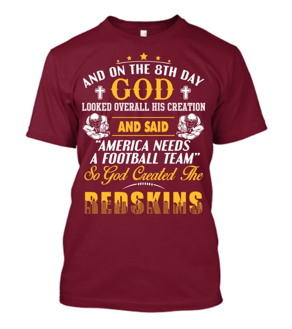 And On The 8Th Day God Created The Redskins America Needs A Football Team T-Shirt