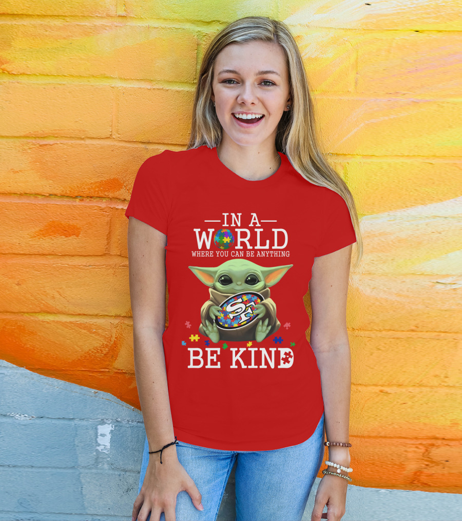 IN A World Where You Can Be Anything Baby Yoda Be Kind 49Ers Autism T-Shirt