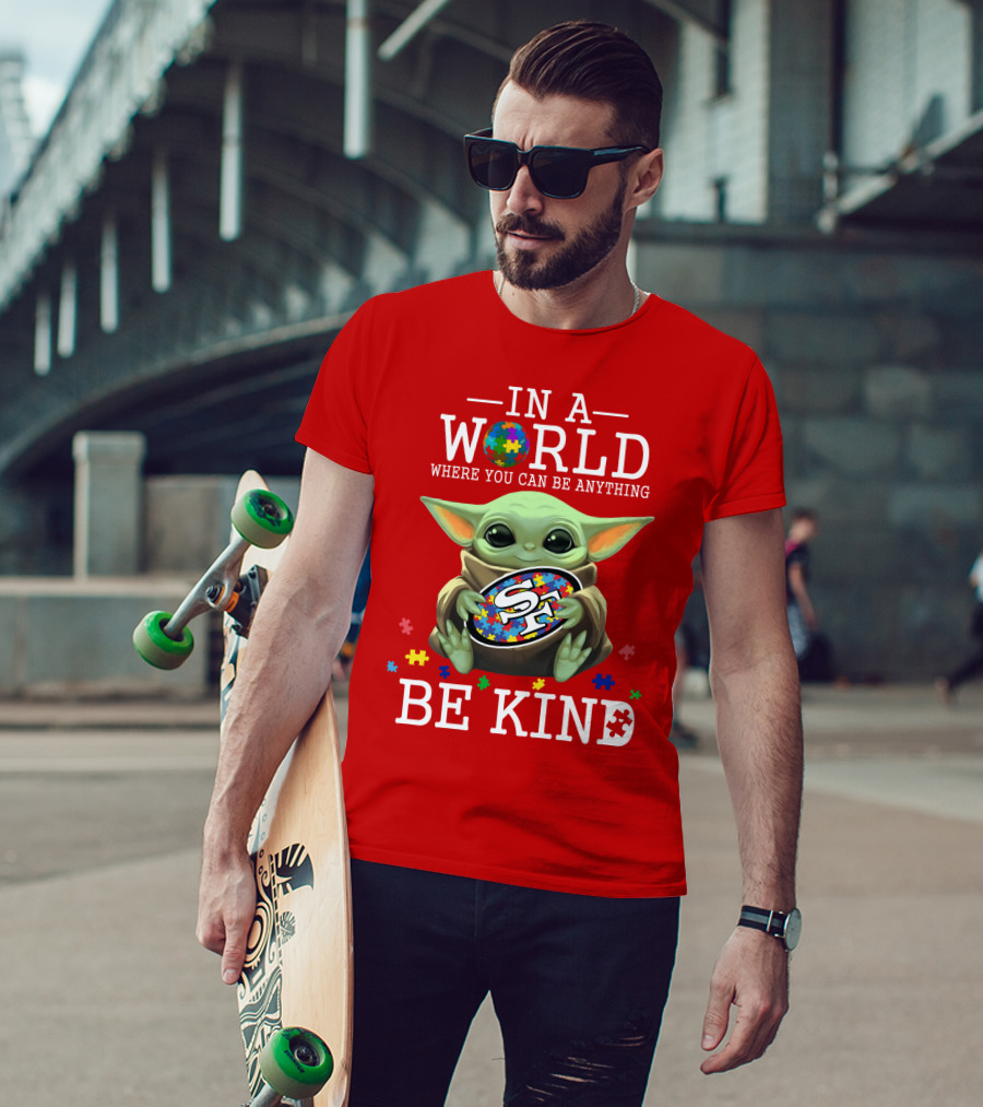 IN A World Where You Can Be Anything Baby Yoda Be Kind 49Ers Autism T-Shirt