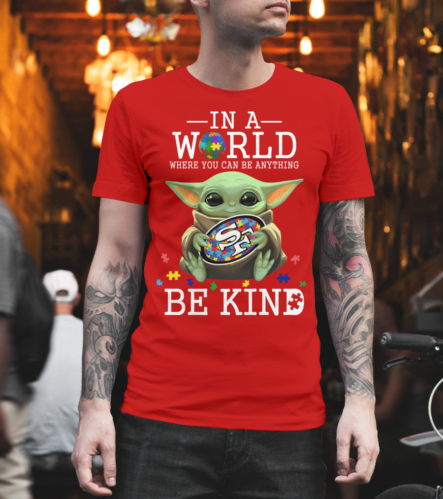 IN A World Where You Can Be Anything Baby Yoda Be Kind 49Ers Autism T-Shirt