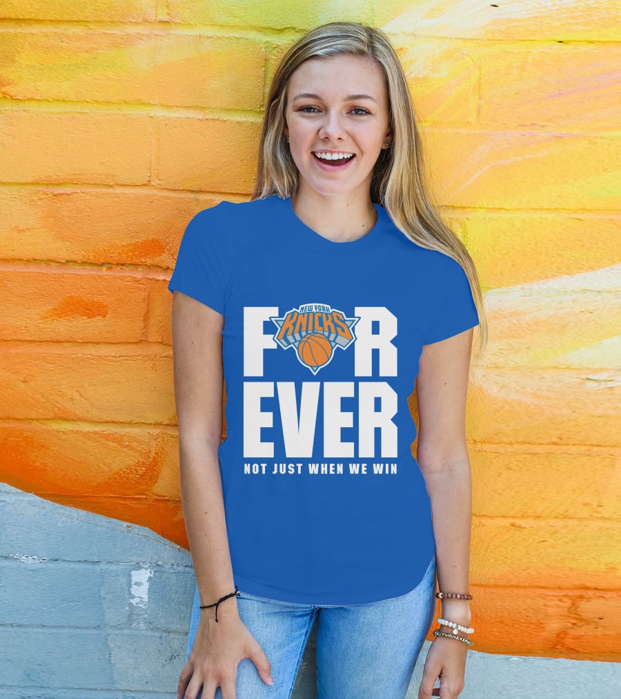 New York Knicks Forever Not Just When We Win T-Shirt
