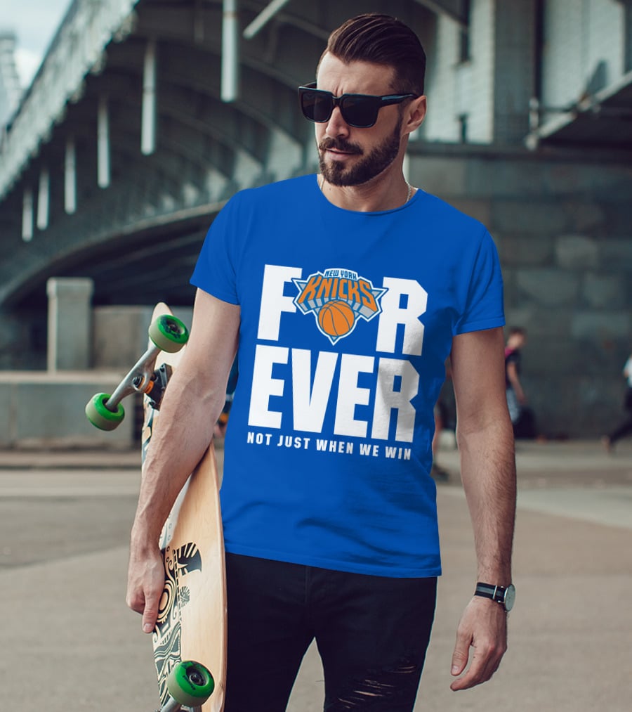 New York Knicks Forever Not Just When We Win T-Shirt