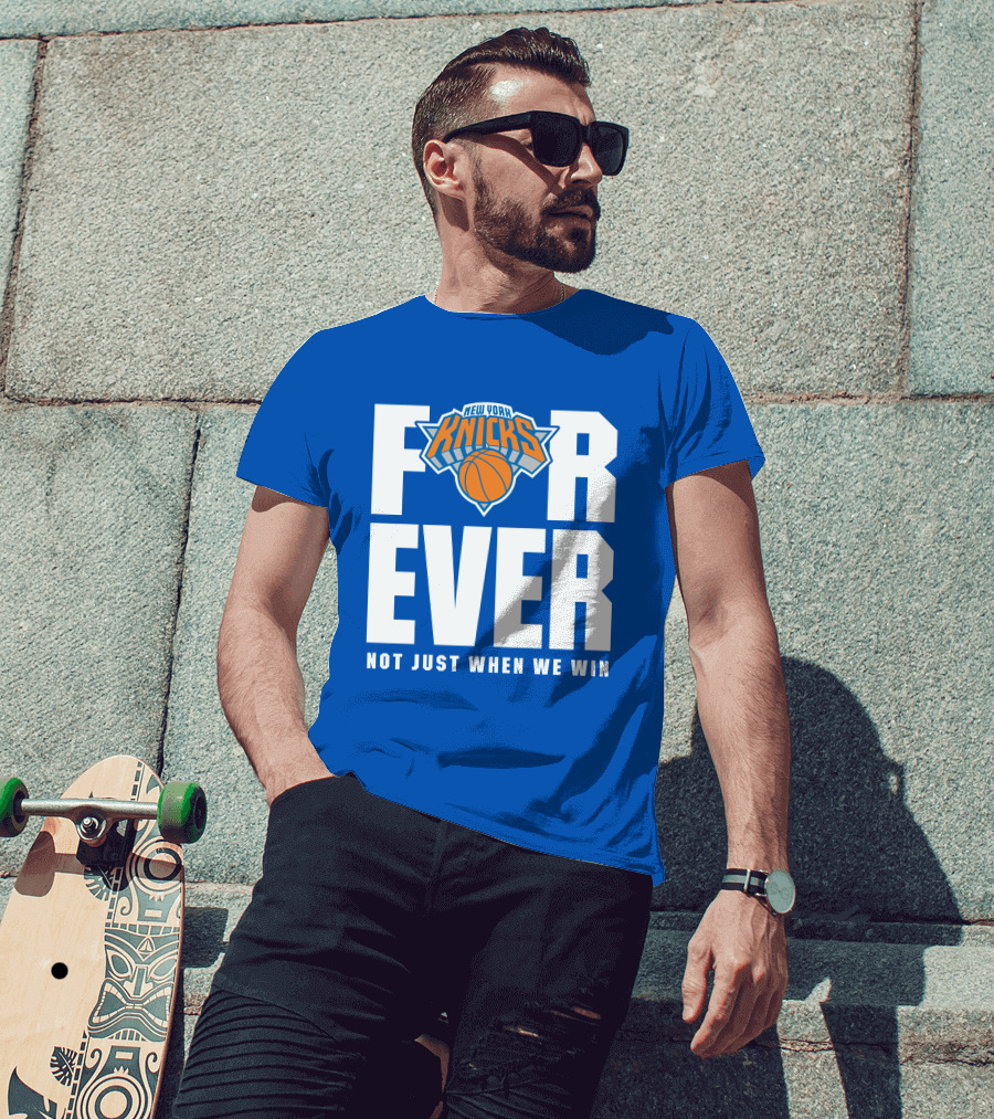 New York Knicks Forever Not Just When We Win T-Shirt