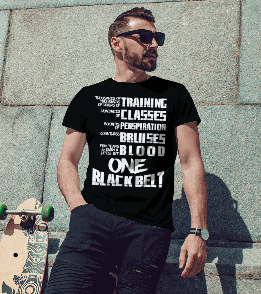 Thousands Of Hours Training Classes Buckets Perspiration Countless Bruises Blood One Black Belt Taekwondo T-Shirt