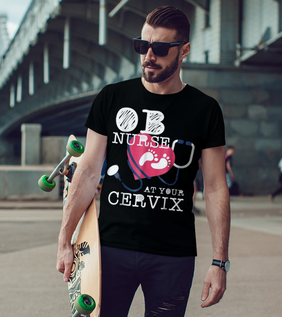 OB Nurse At Your Cervix Funny Baby Delivery Labor T-Shirt