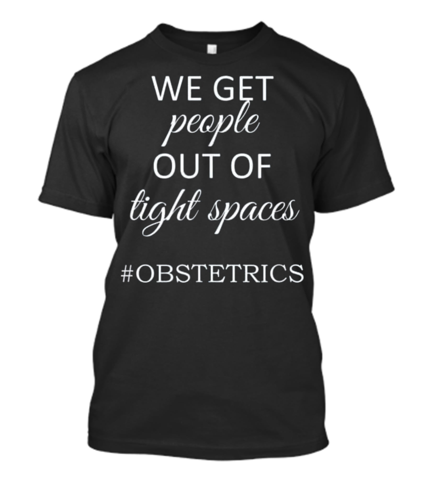 We Get People Out Of Tight Spaces #OBSTETRICS OBGYN Nurse T-Shirt