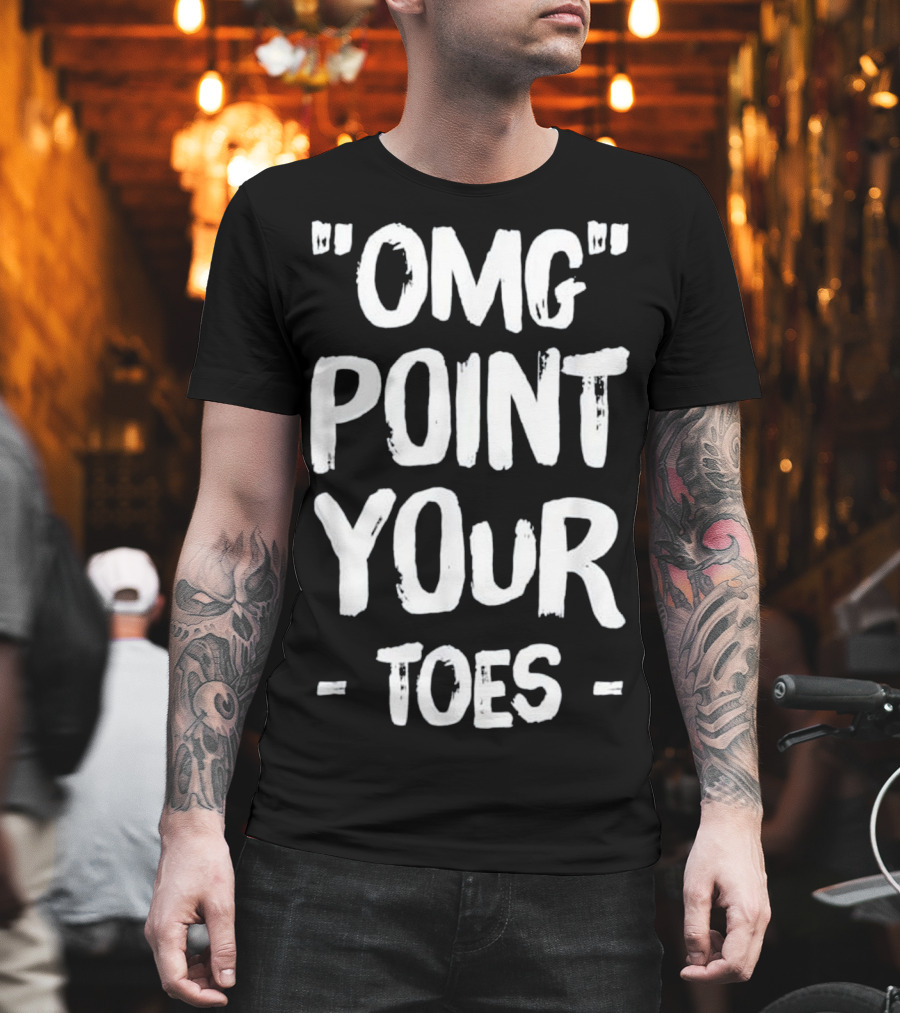 OMG Point Your Toes T-Shirt