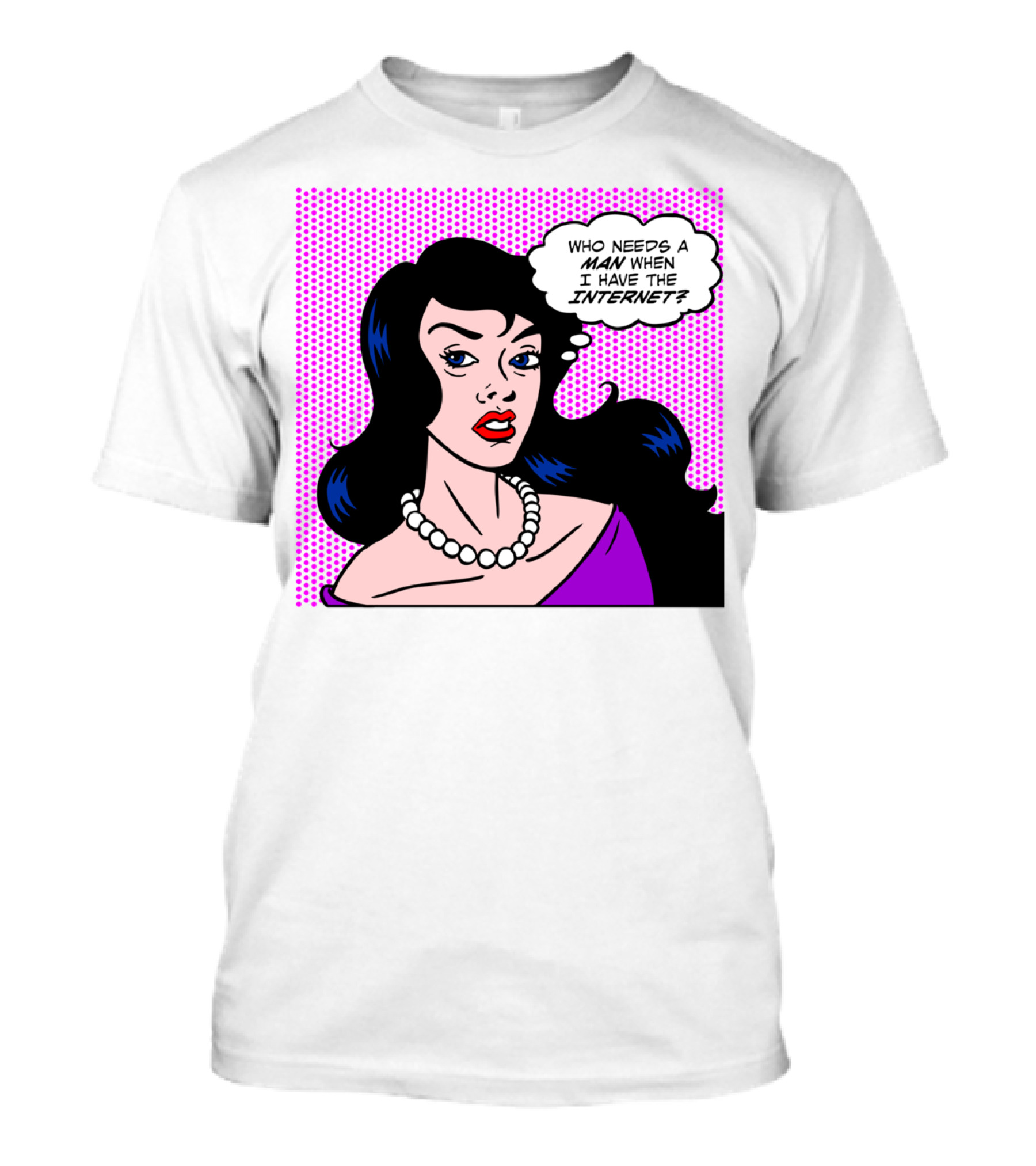 Who Needs A Man When I Have The Internet Pop T-Shirt