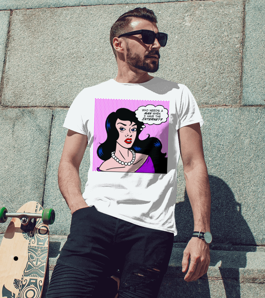 Who Needs A Man When I Have The Internet Pop T-Shirt