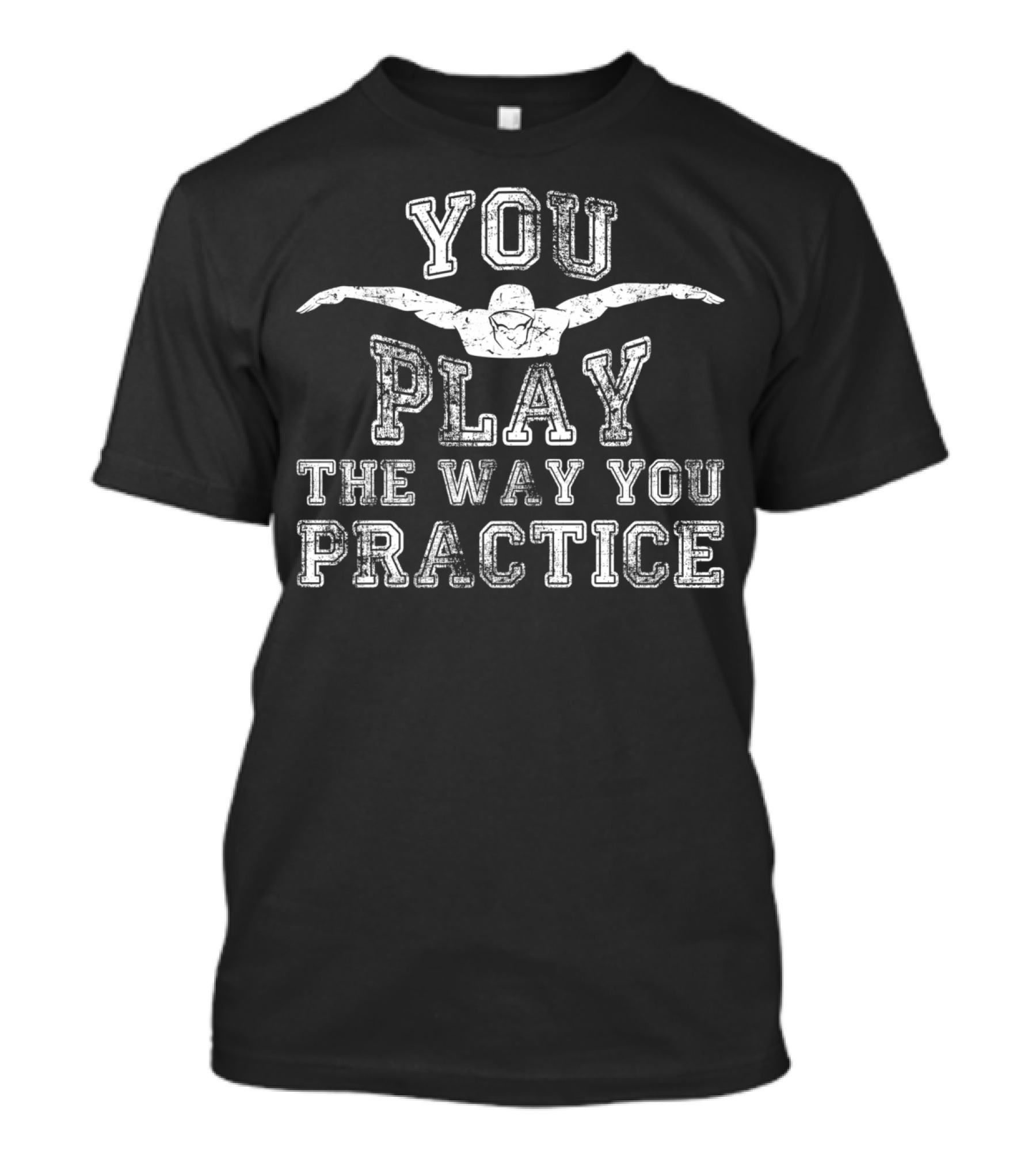 You Play The Way You Practice Swimming Dive Motivation T-Shirt