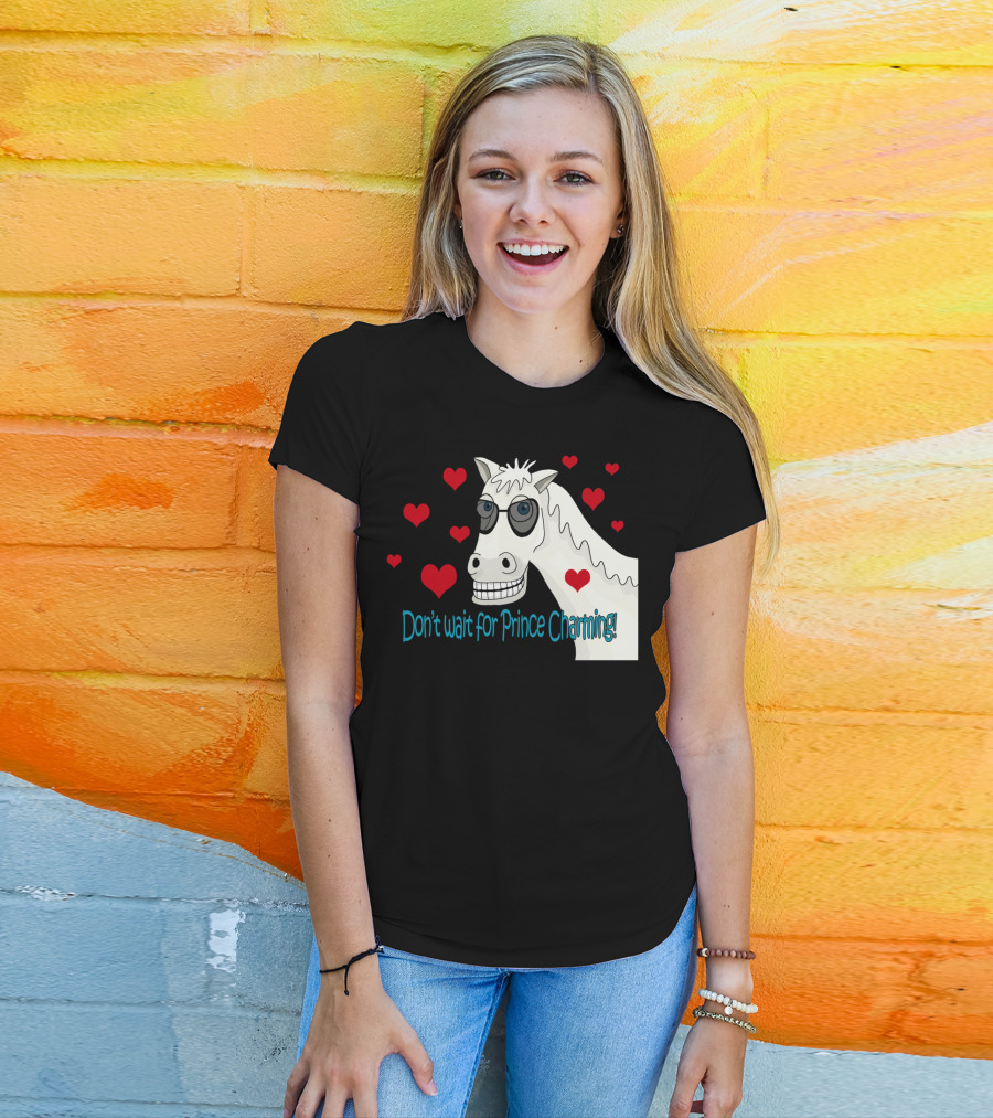 Dont Wait For Prince Charming Horse With Sunglasses And Hearts T-Shirt