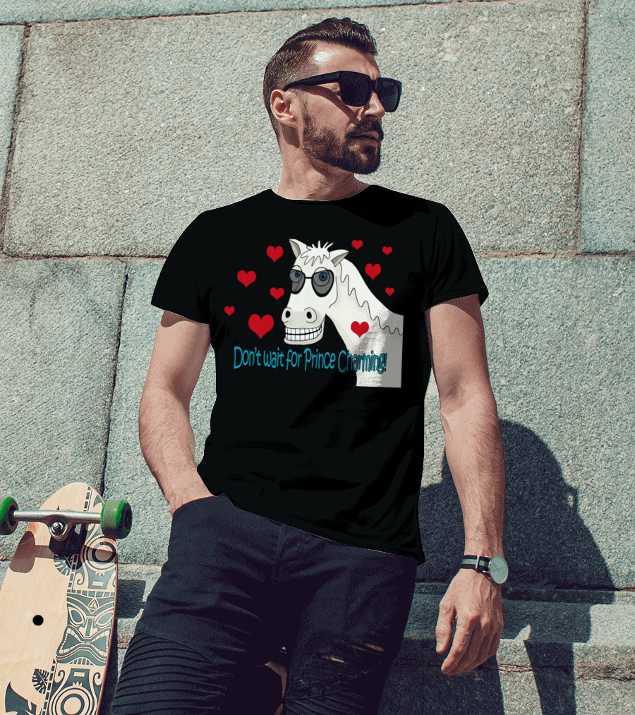 Dont Wait For Prince Charming Horse With Sunglasses And Hearts T-Shirt