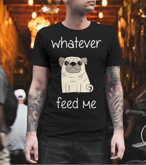 Whatever Feed Me Funny Foodie Pug T-Shirt Whatever Feed Me Funny Foodie Pug T-Shirt