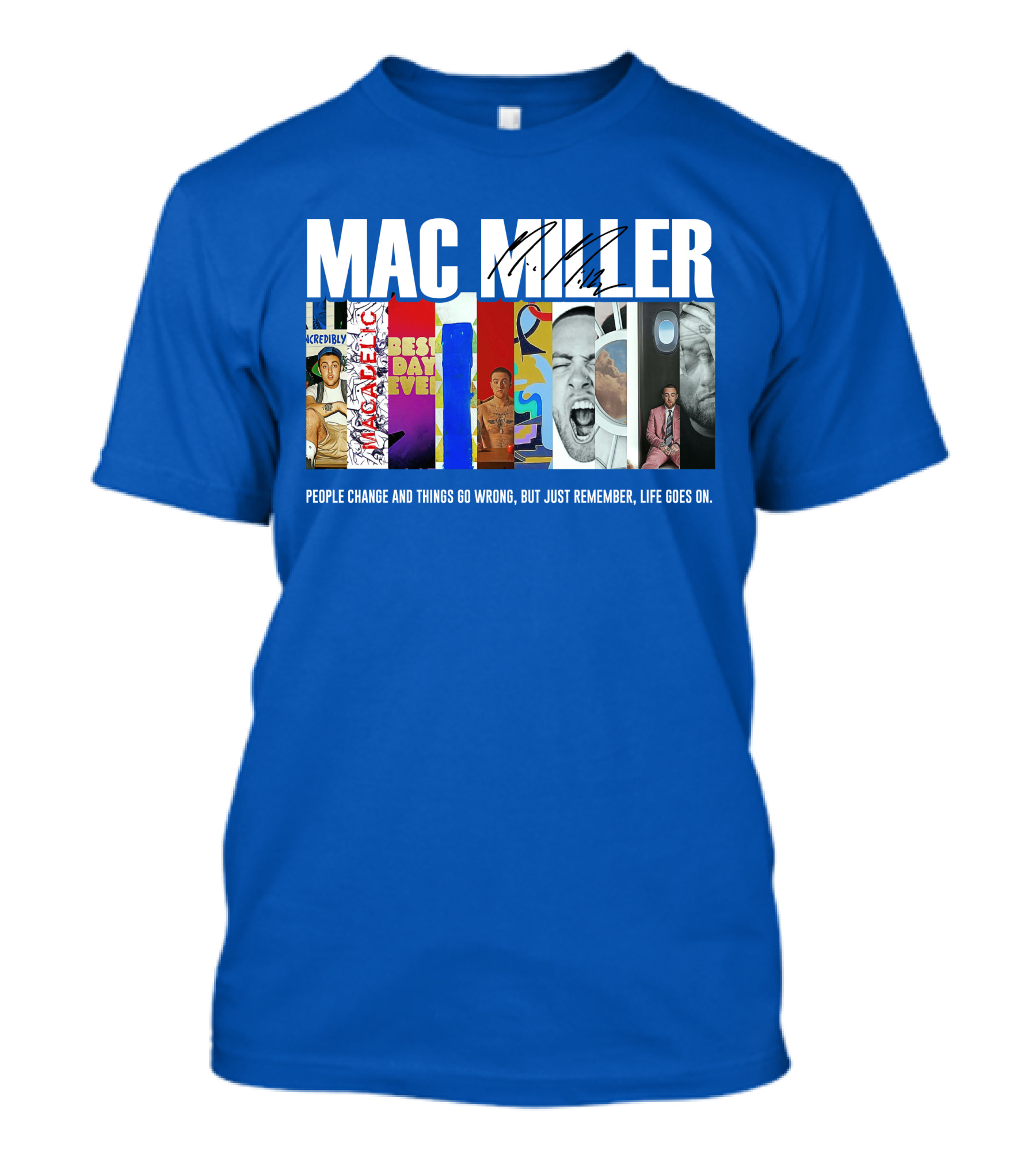 Mac Miller Best Day Ever People Change And Things Go Wrong Life Goes On T-Shirt