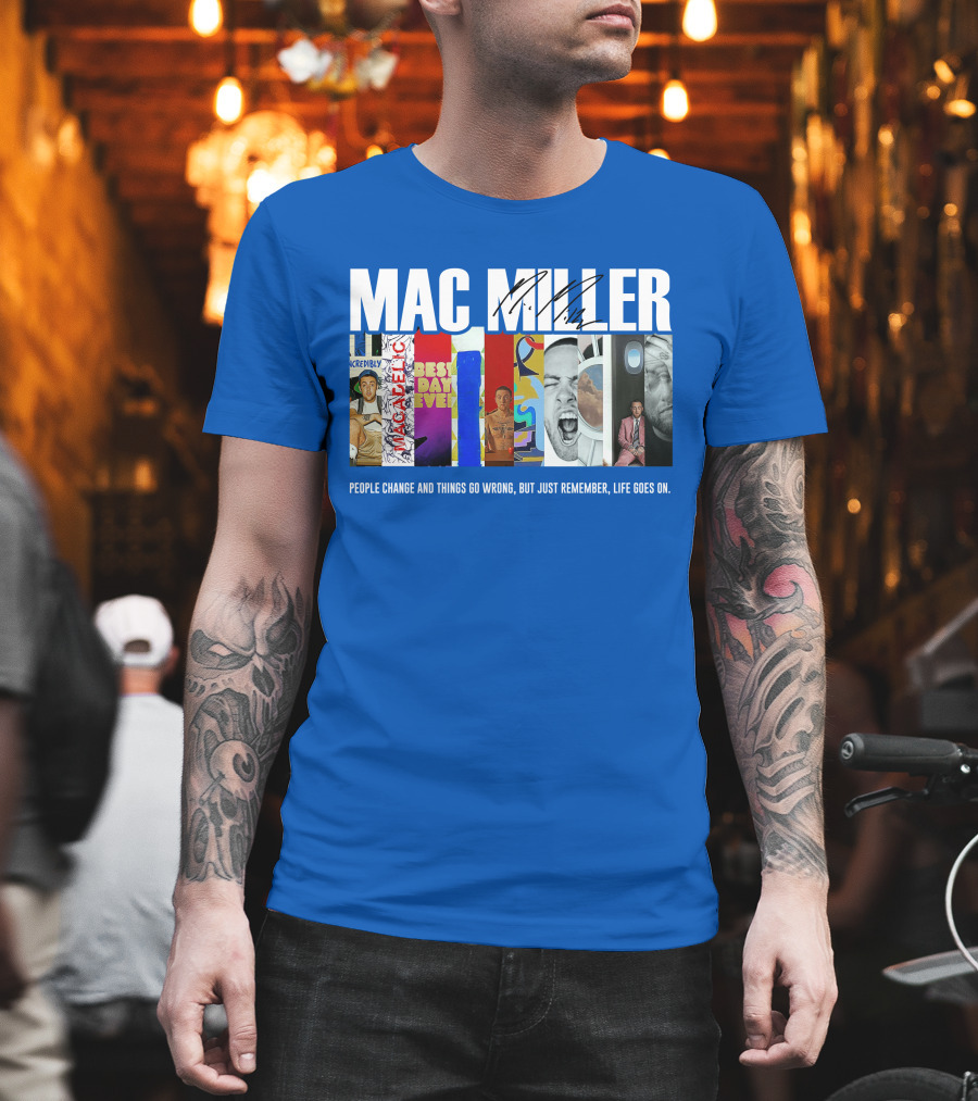 Mac Miller Best Day Ever People Change And Things Go Wrong Life Goes On T-Shirt