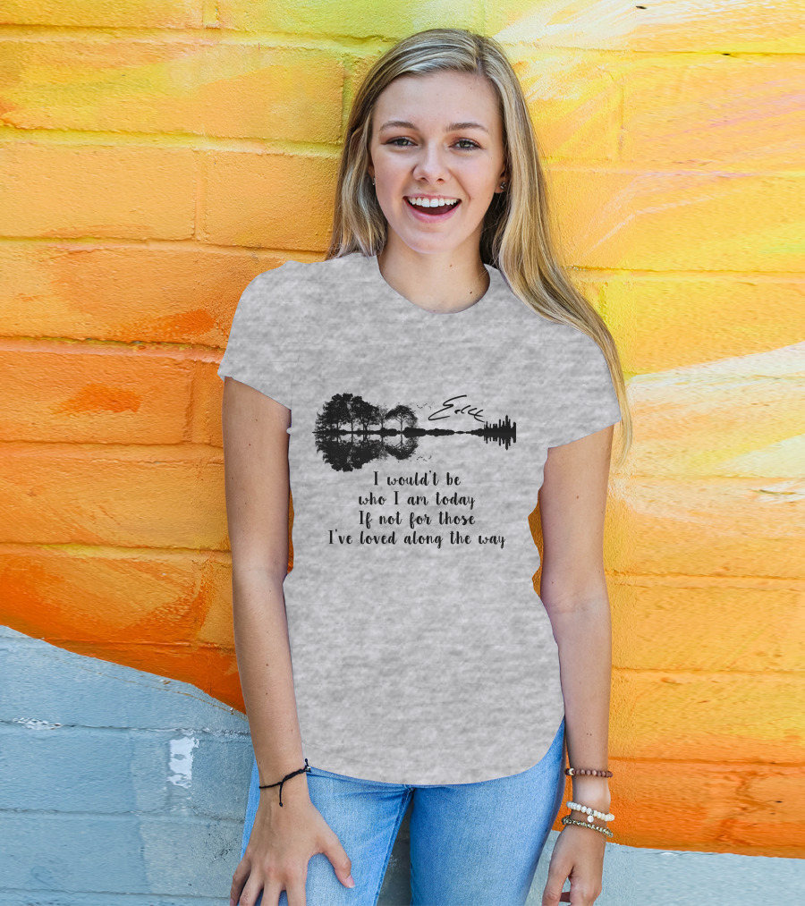I Wouldn't Be Who I Am Today If Not For Those I've Loved Along The Way Guitar Skyline Tree Reflection T-Shirt