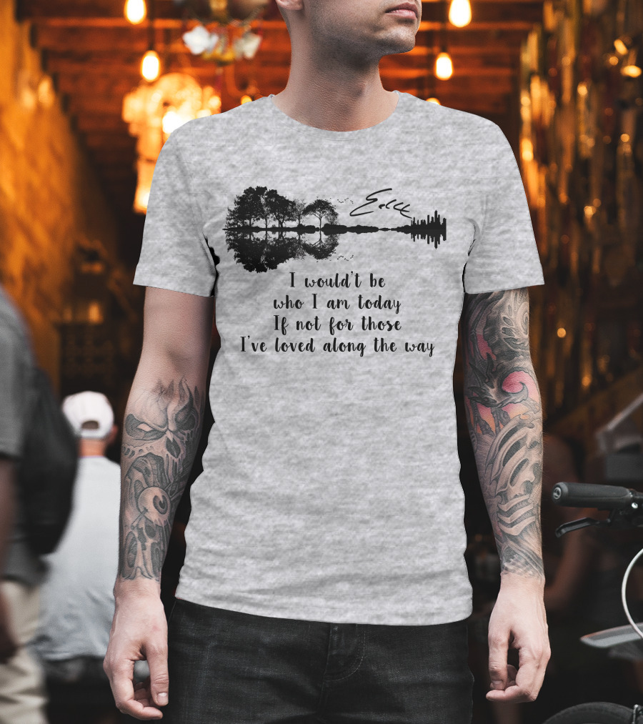 I Wouldn't Be Who I Am Today If Not For Those I've Loved Along The Way Guitar Skyline Tree Reflection T-Shirt