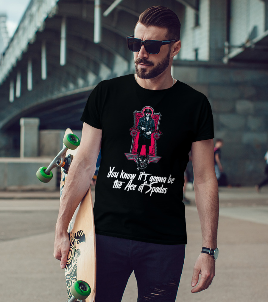 You Know It's Gonna Be The Ace Of Spades T-Shirt