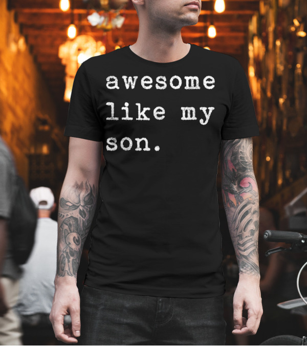 Awesome Like My Son T-Shirt Awesome Like My Son T-Shirt