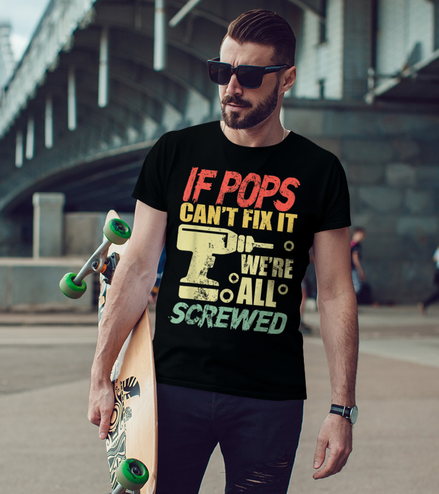 If Pops Can't Fix It We're All Screwed Drill Tool T-Shirt
