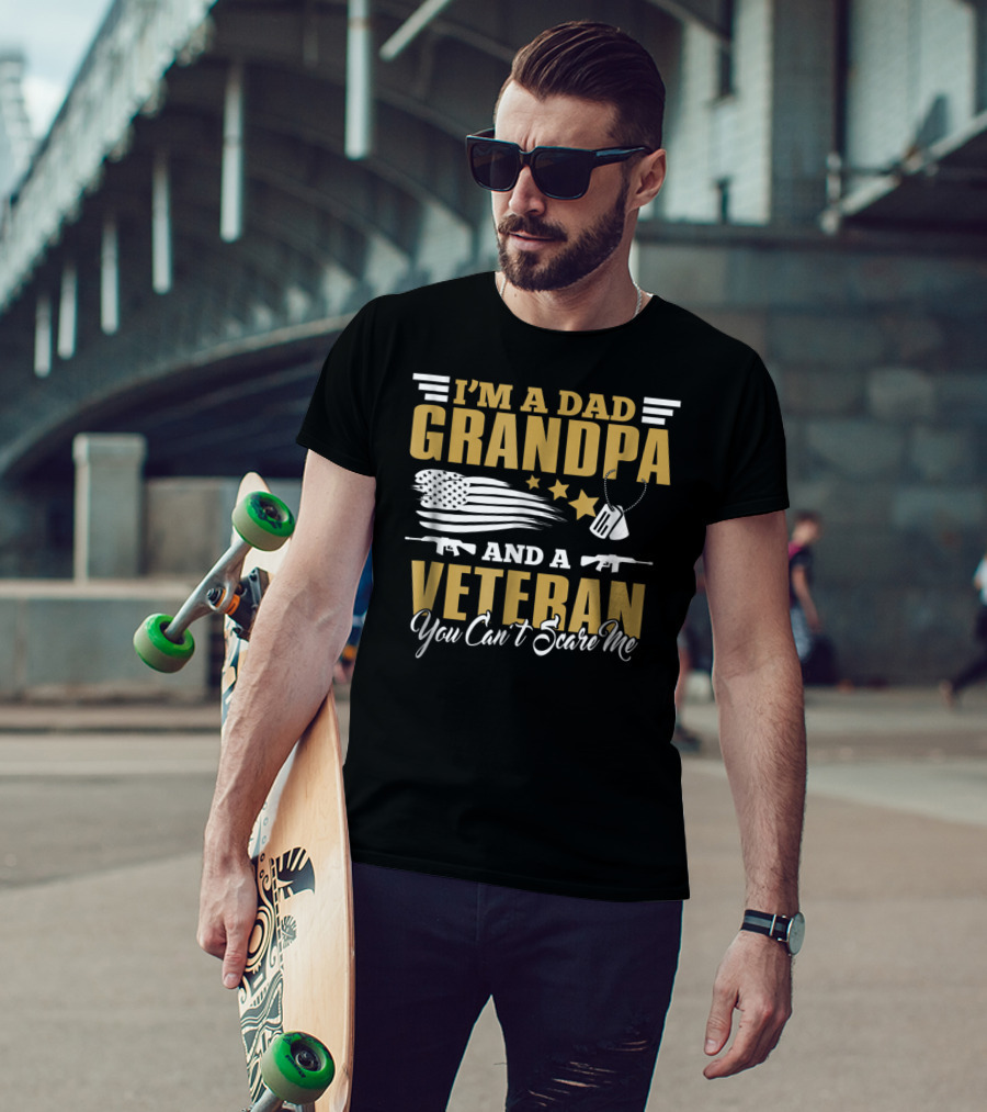 I'm A Dad Grandpa And A Veteran You Can't Scare Me US Army T-Shirt